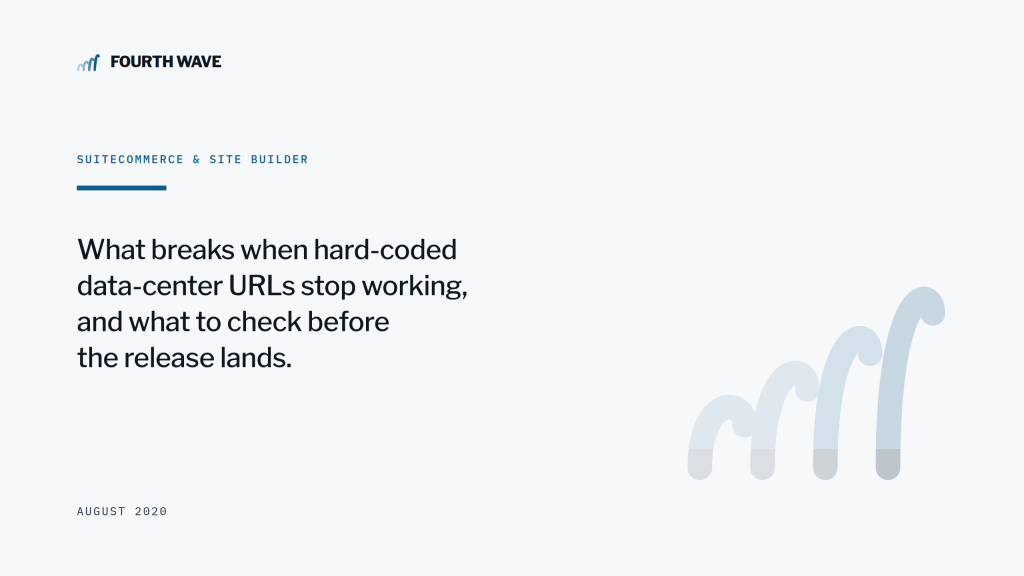SuiteCommerce & Site Builder. What breaks when hard-coded data-center URLs stop working. August 2020.