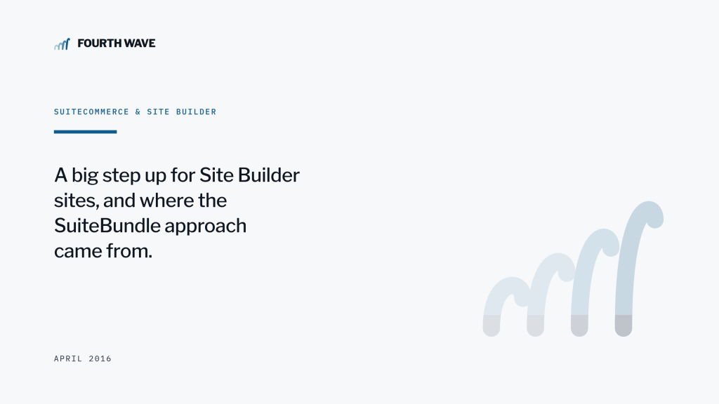 SuiteCommerce & Site Builder. A step up for Site Builder sites, and where SuiteBundle came from. April 2016.