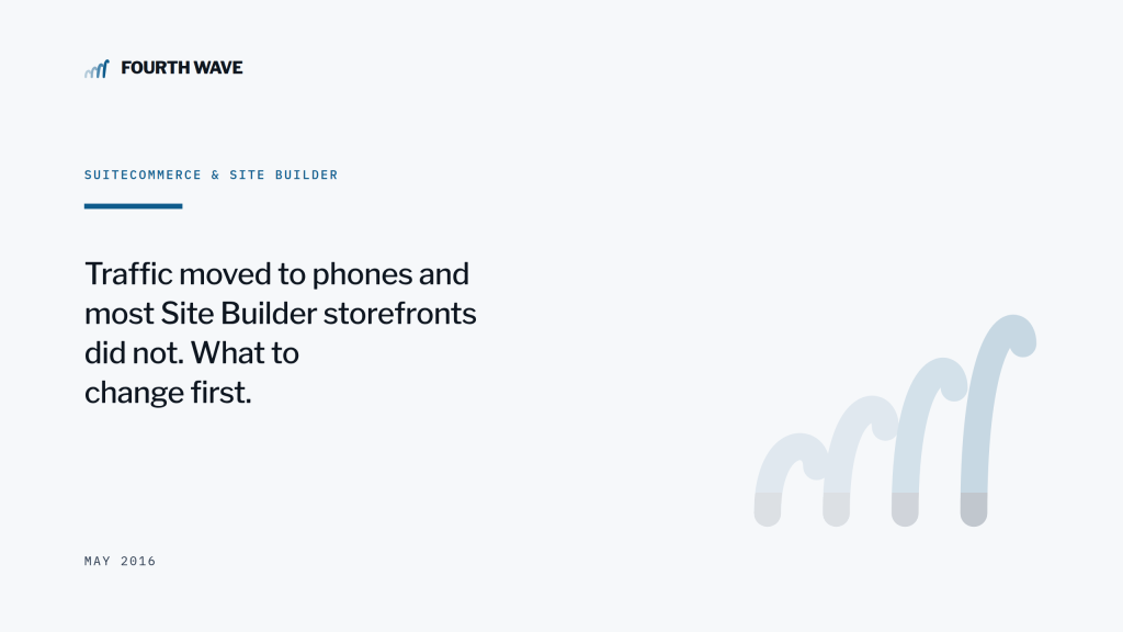 SuiteCommerce & Site Builder. Traffic moved to phones and most Site Builder storefronts did not. May 2016.